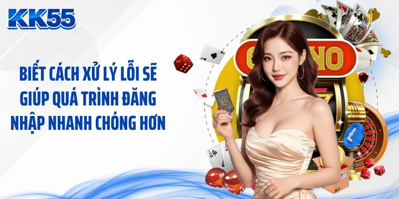 Biết cách xử lý lỗi sẽ giúp quá trình đăng nhập nhanh chóng hơn