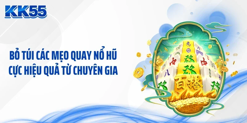 Bỏ túi các mẹo quay nổ hũ cực hiệu quả từ chuyên gia
