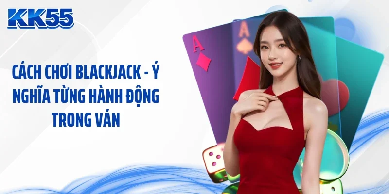 Cách chơi blackjack - ý nghĩa từng hành động trong ván