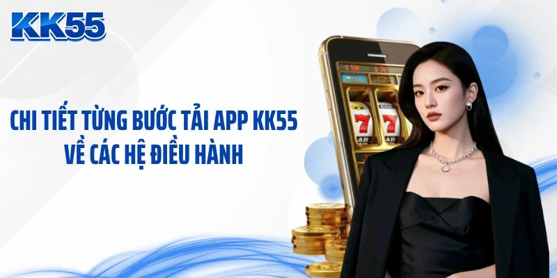 Chi tiết từng bước tải app KK55 về các hệ điều hành