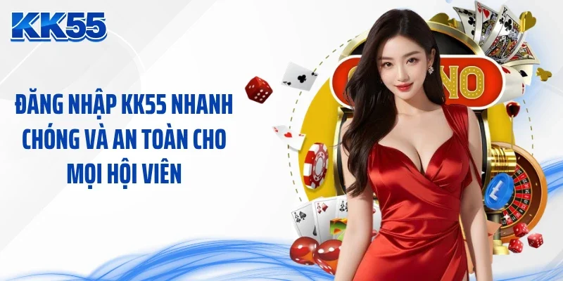 Đăng Nhập KK55 Nhanh Chóng Và An Toàn Cho Mọi Hội Viên