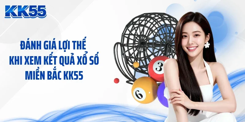 Đánh giá lợi thế khi xem kết quả xổ số miền Bắc tai KK55