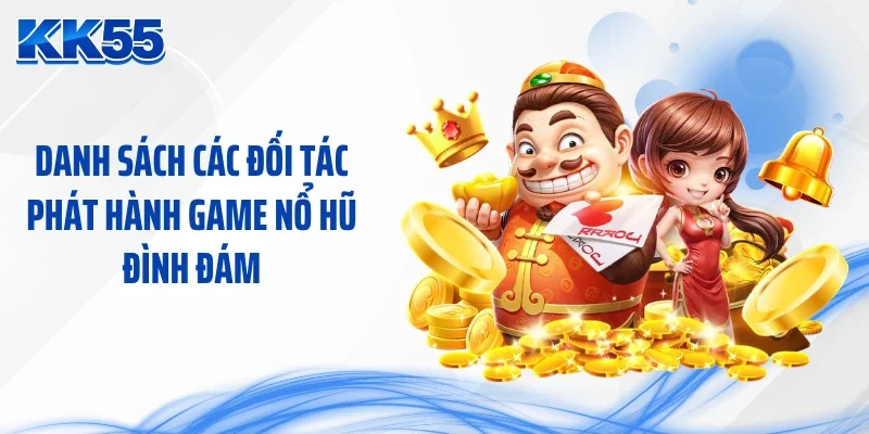 Danh sách các đối tác phát hành game nổ hũ đình đám