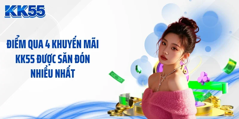 Điểm qua 4 khuyến mãi KK55 được săn đón nhiều nhất