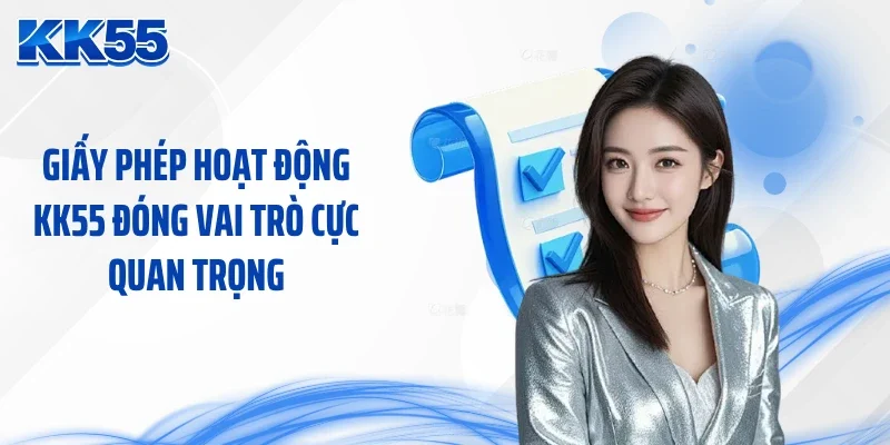 Giấy phép hoạt động KK55 đóng vai trò cực quan trọng