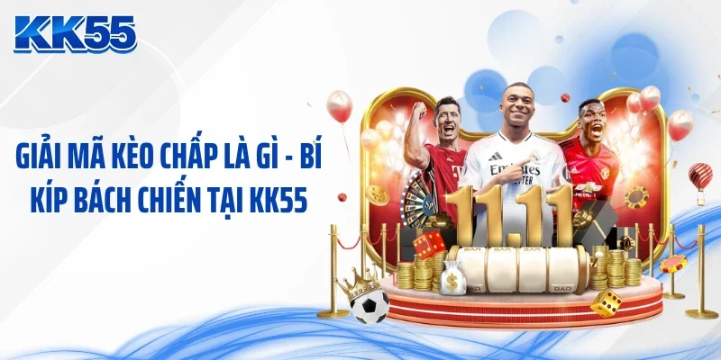Giải Mã Kèo Chấp Là Gì - Bí Kíp Bách Chiến Tại KK55