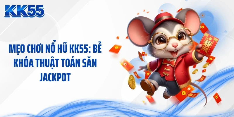 Mẹo Chơi Nổ Hũ KK55: Bẻ Khóa Thuật Toán Săn Jackpot