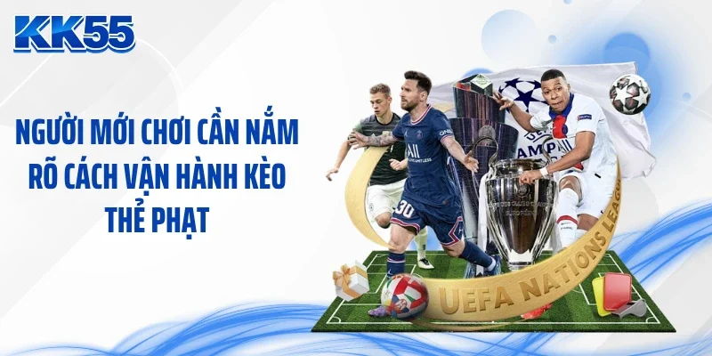 Người mới chơi cần nắm rõ cách vận hành kèo thẻ phạt