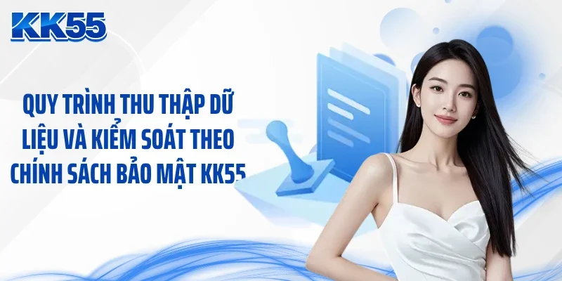 Quy trình thu thập dữ liệu và kiểm soát theo chính sách bảo mật KK55