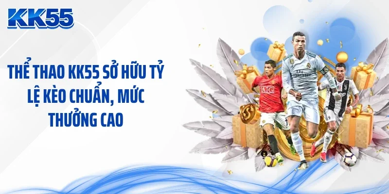 Thể thao KK55 sở hữu tỷ lệ kèo chuẩn, mức thưởng cao