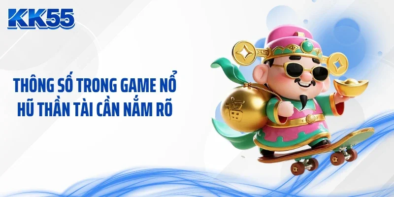 Thông số trong game nổ hũ thần tài cần nắm rõ