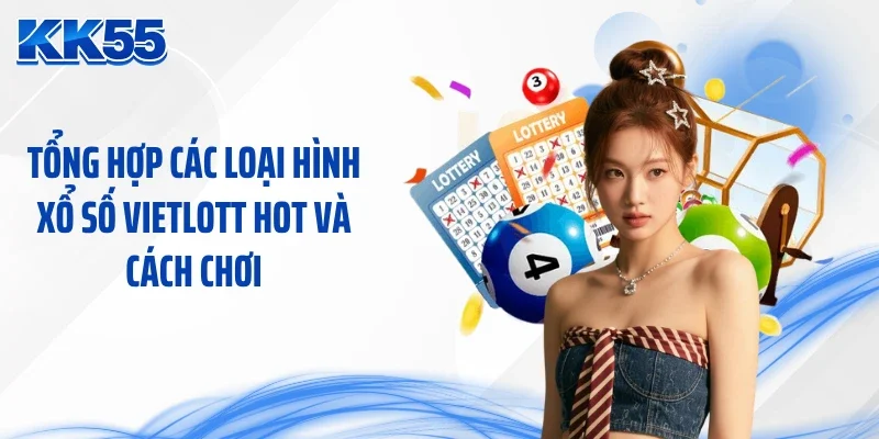 Tổng hợp các loại hình xổ số Vietlott hot và cách chơi