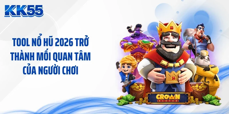 Tool nổ hũ 2026 trở thành mối quan tâm của người chơi