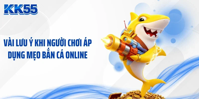 Vài lưu ý khi người chơi áp dụng mẹo bắn cá online