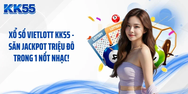 Xổ Số Vietlott KK55 - Săn Jackpot Triệu Đô Trong 1 Nốt Nhạc!
